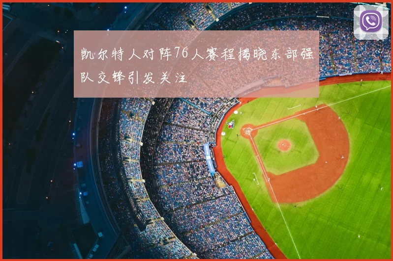 凯尔特人对阵76人赛程揭晓东部强队交锋引发关注