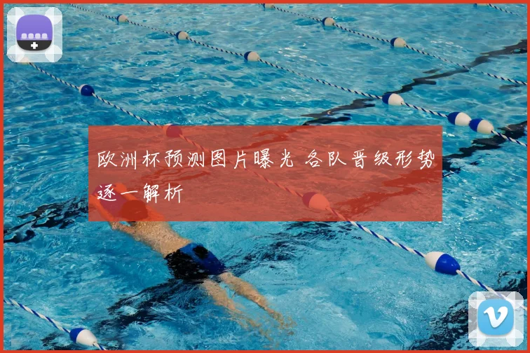 欧洲杯预测图片曝光 各队晋级形势逐一解析