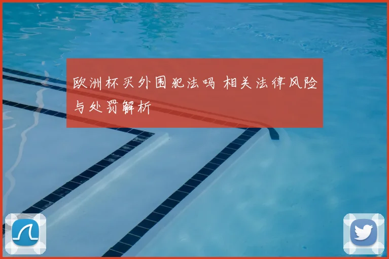 欧洲杯买外围犯法吗 相关法律风险与处罚解析
