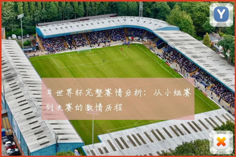 年世界杯完整赛情分析:从小组赛到决赛的激情历程
