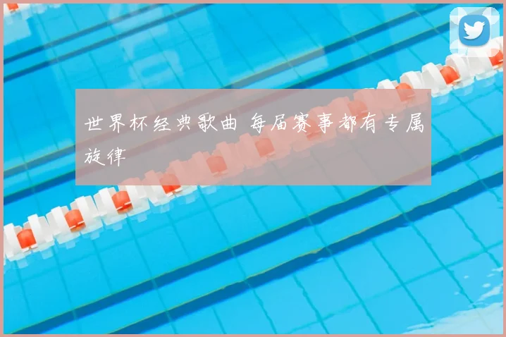 世界杯经典歌曲 每届赛事都有专属旋律
