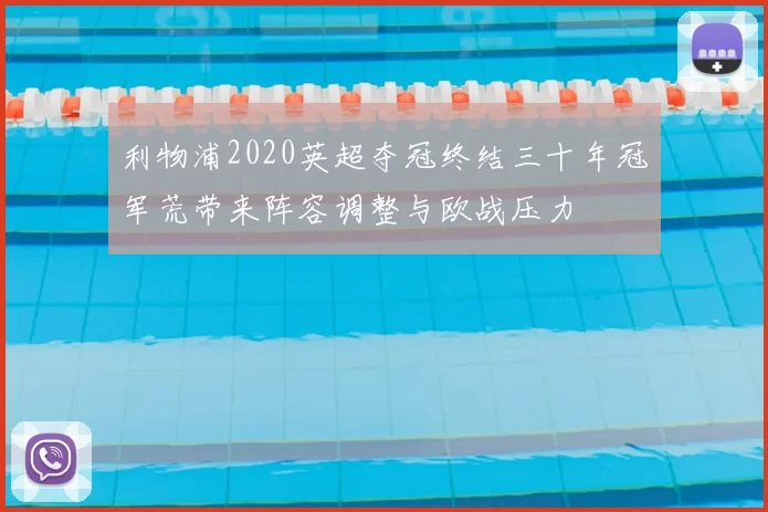 利物浦2020英超夺冠终结三十年冠军荒带来阵容调整与欧战压力