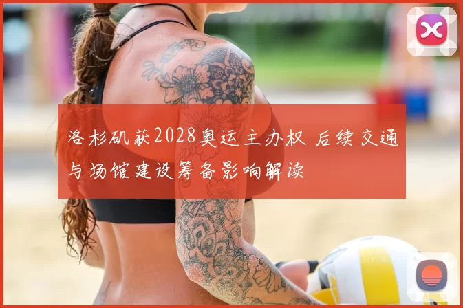 洛杉矶获2028奥运主办权 后续交通与场馆建设筹备影响解读