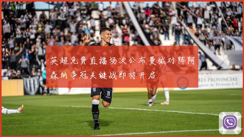 英超免费直播场次公布曼城对阵阿森纳争冠关键战即将开启