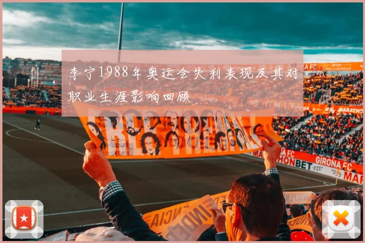 李宁1988年奥运会失利表现及其对职业生涯影响回顾