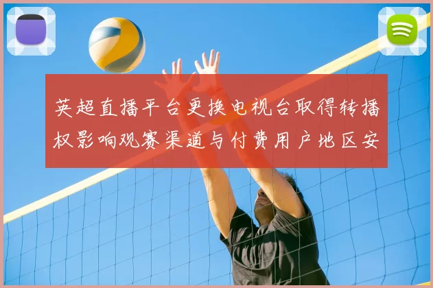 英超直播平台更换电视台取得转播权影响观赛渠道与付费用户地区安排